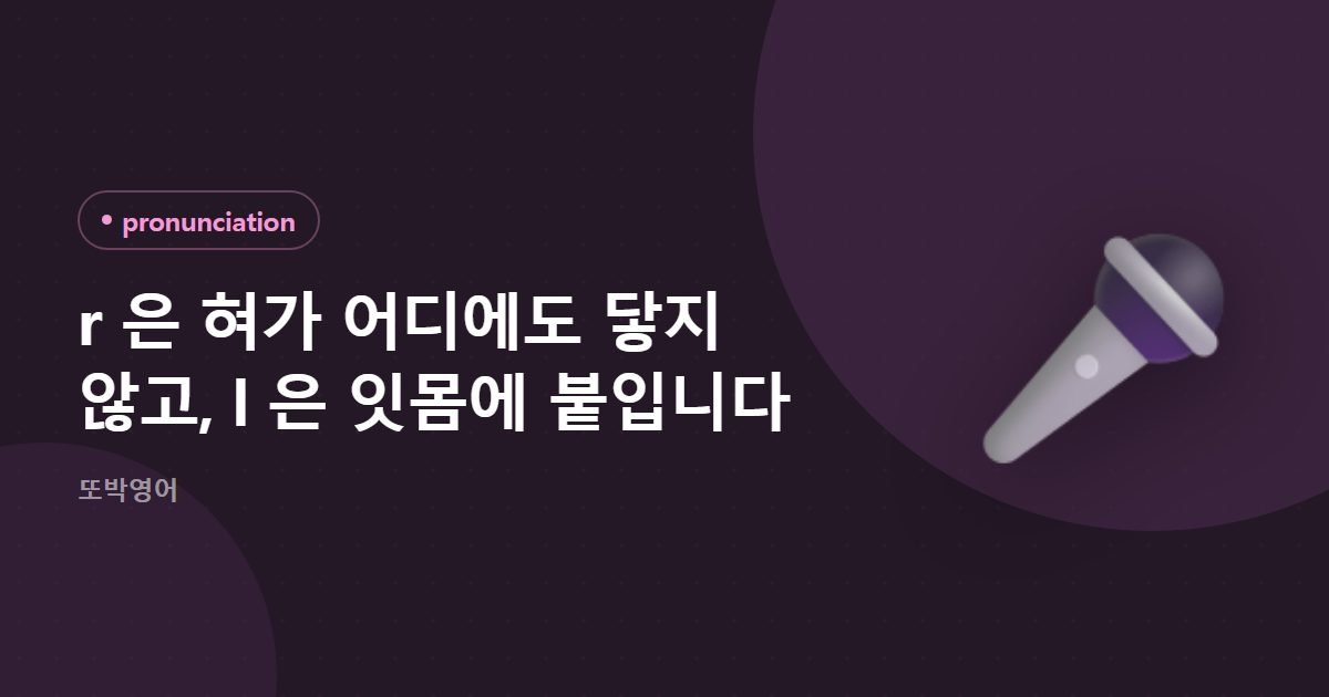 r 은 혀가 어디에도 닿지 않고, l 은 잇몸에 붙입니다