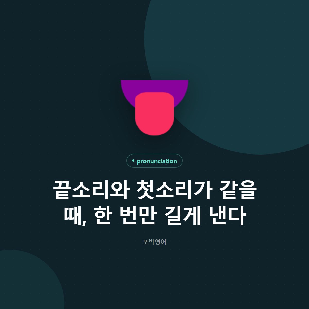 끝소리와 첫소리가 같을 때, 한 번만 길게 낸다