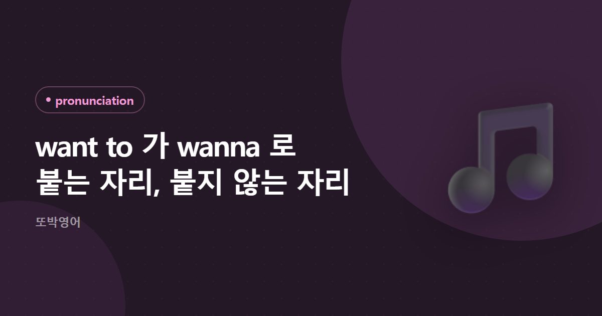 want to 가 wanna 로 붙는 자리, 붙지 않는 자리