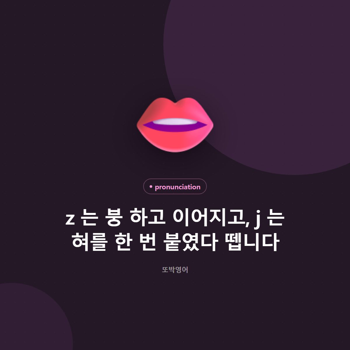 z 는 붕 하고 이어지고, j 는 혀를 한 번 붙였다 뗍니다
