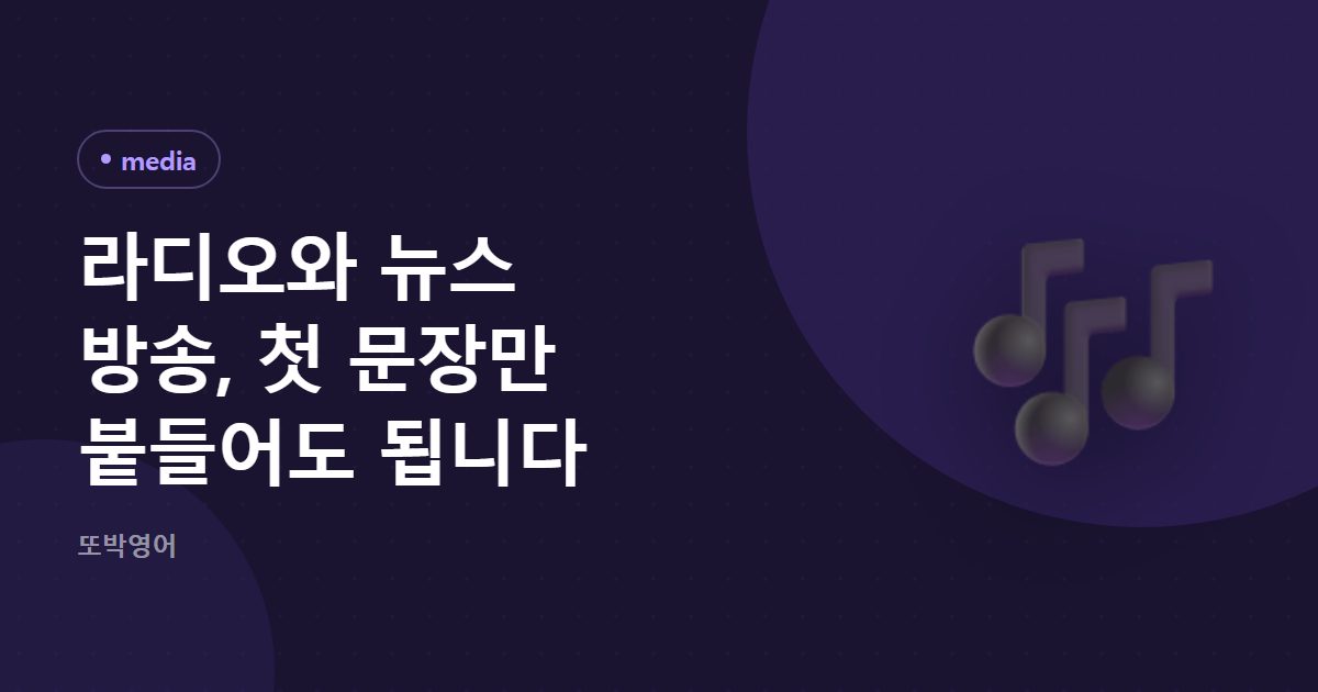 라디오와 뉴스 방송, 첫 문장만 붙들어도 됩니다