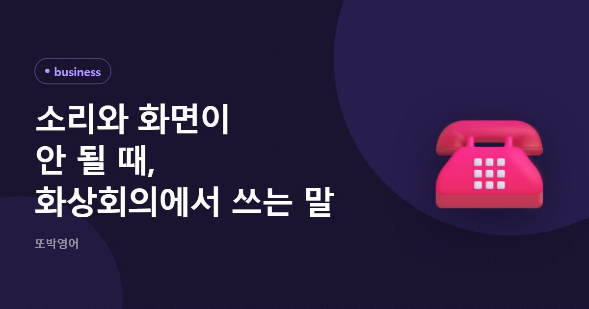 소리와 화면이 안 될 때, 화상회의에서 쓰는 말