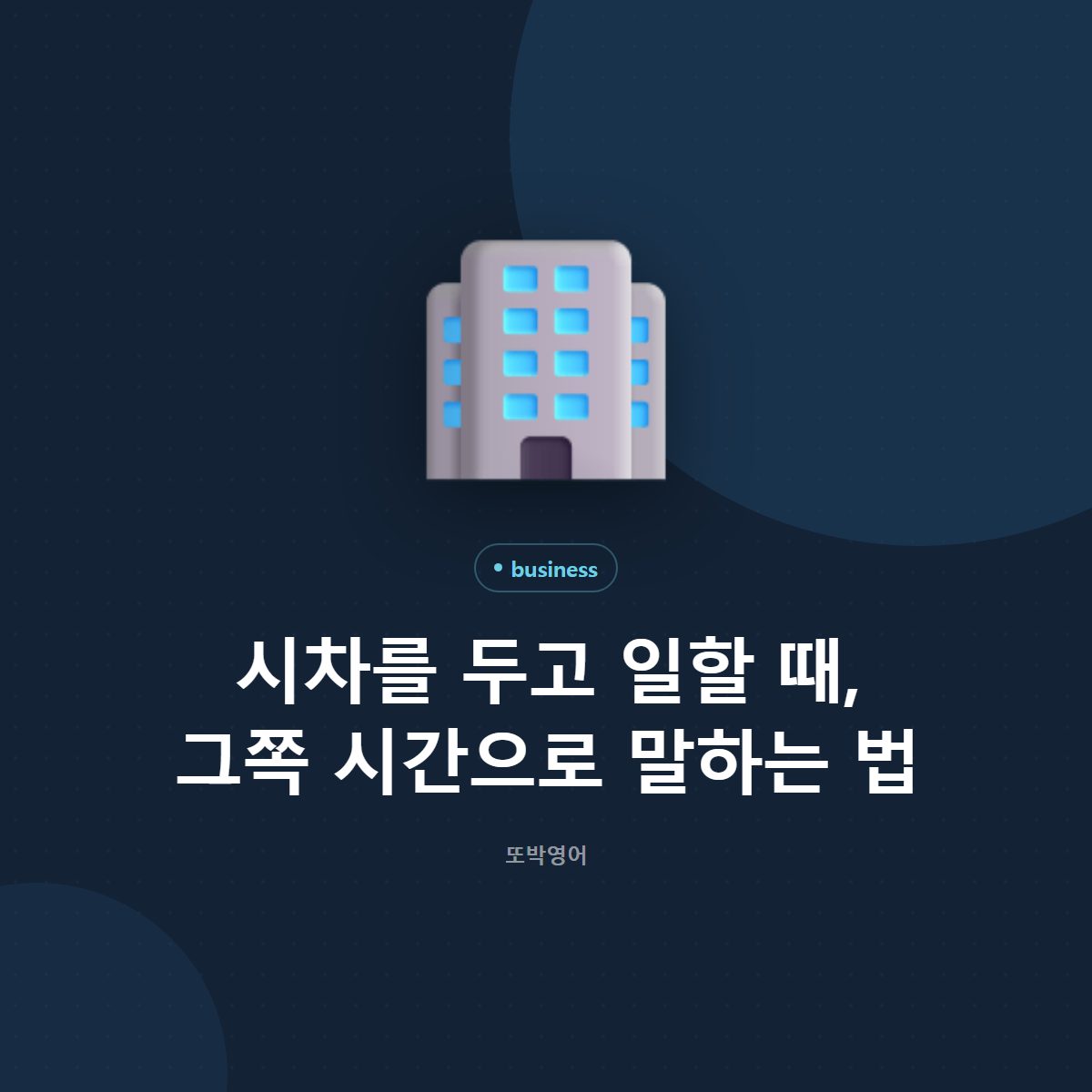 시차를 두고 일할 때, 그쪽 시간으로 말하는 법