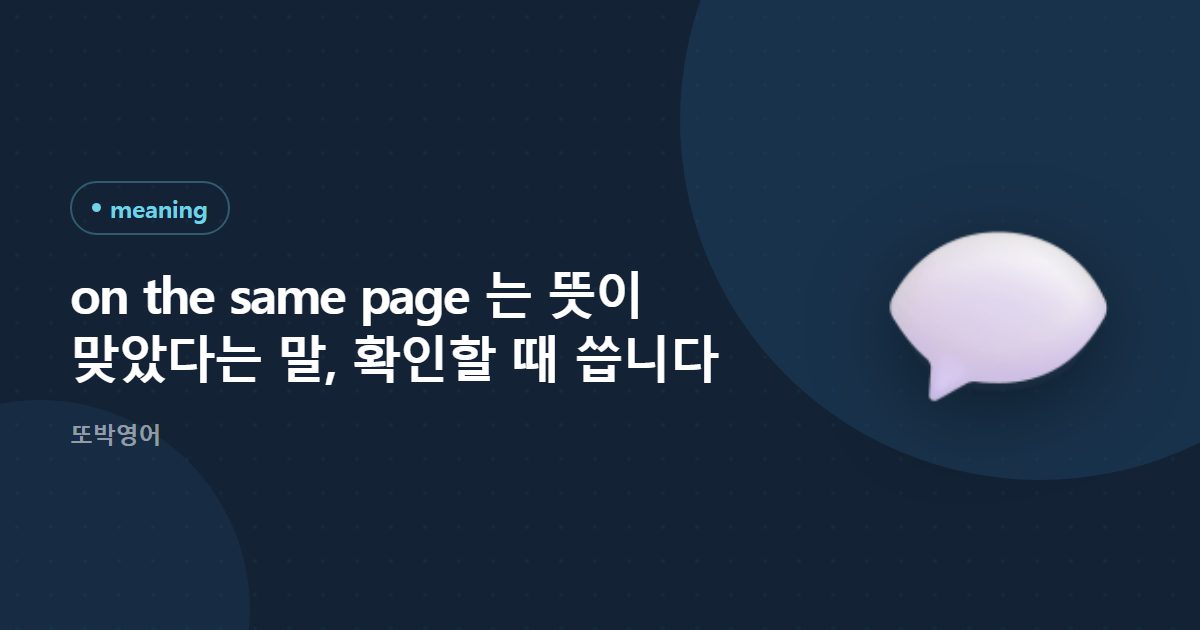 on the same page 는 뜻이 맞았다는 말, 찬성과 다른가