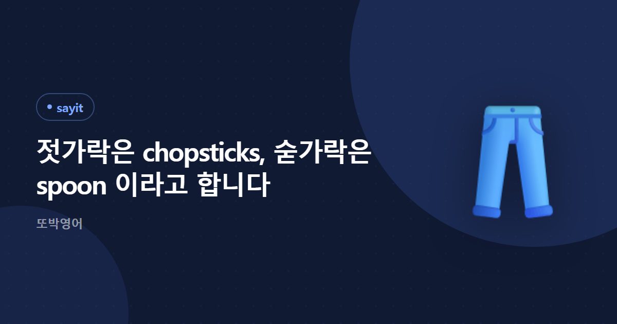 젓가락은 chopsticks, 숟가락은 spoon 이라고 합니다