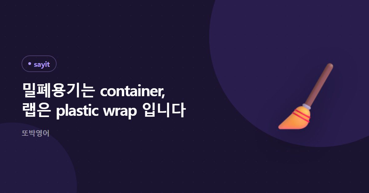 밀폐용기는 container, 랩은 plastic wrap 입니다