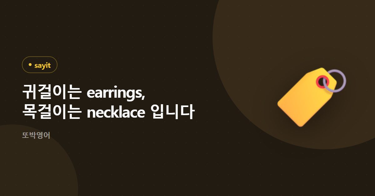 귀걸이는 earrings, 목걸이는 necklace 입니다
