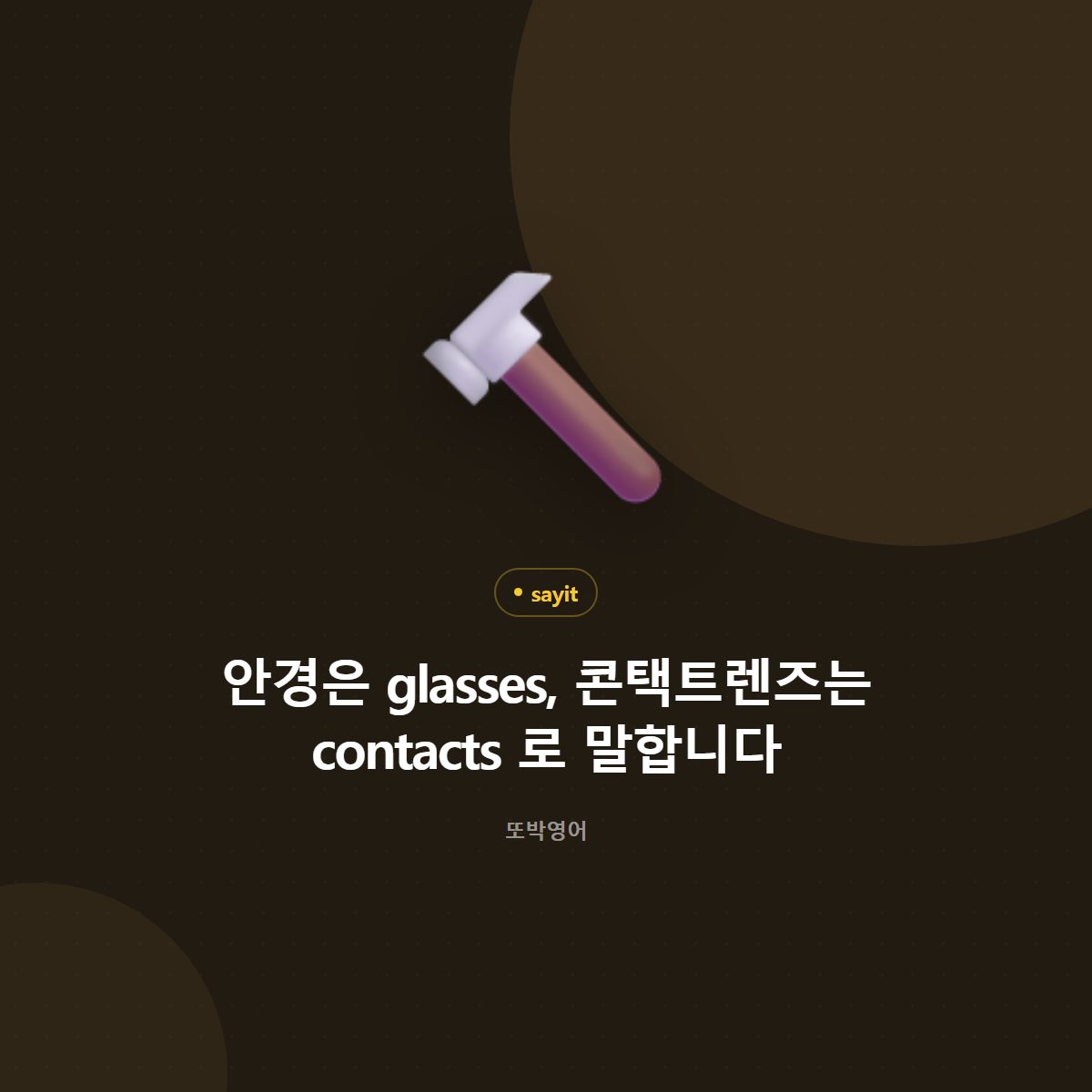 안경은 glasses, 콘택트렌즈는 contacts 로 말합니다