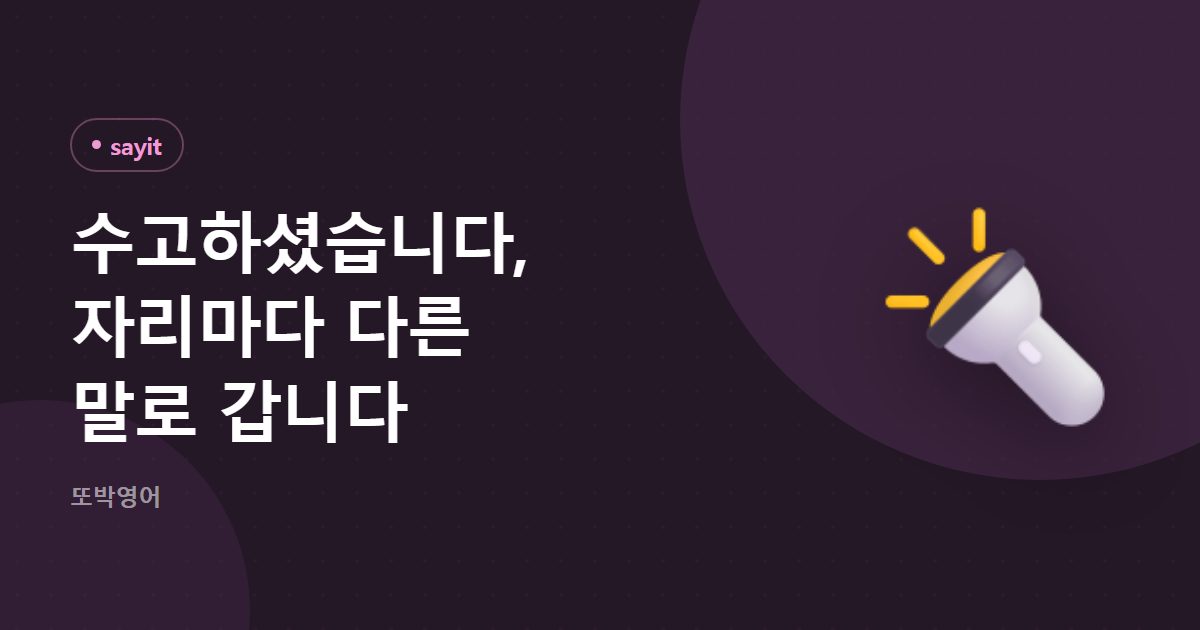수고하셨습니다, 자리마다 다른 말로 갑니다