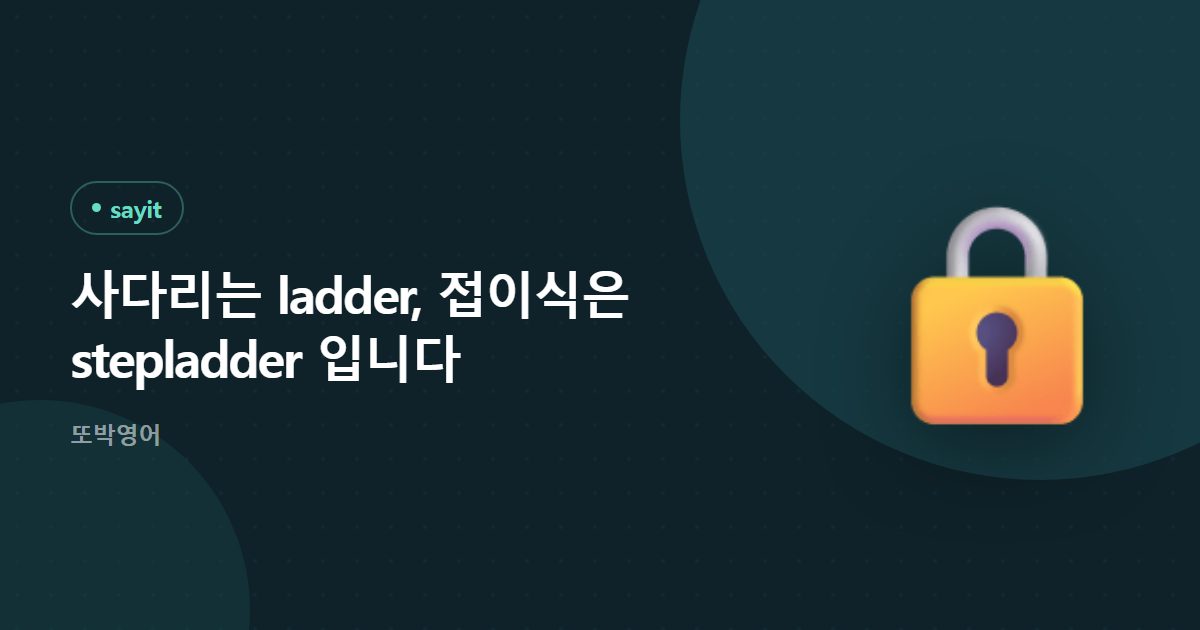 사다리는 ladder, 접이식은 stepladder 입니다