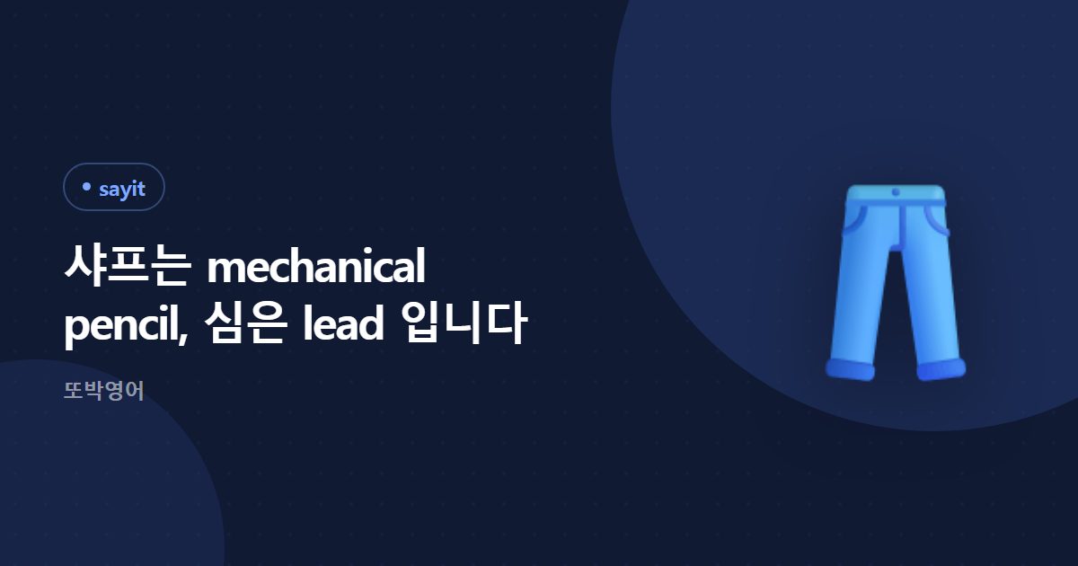 샤프는 mechanical pencil, 심은 lead 입니다