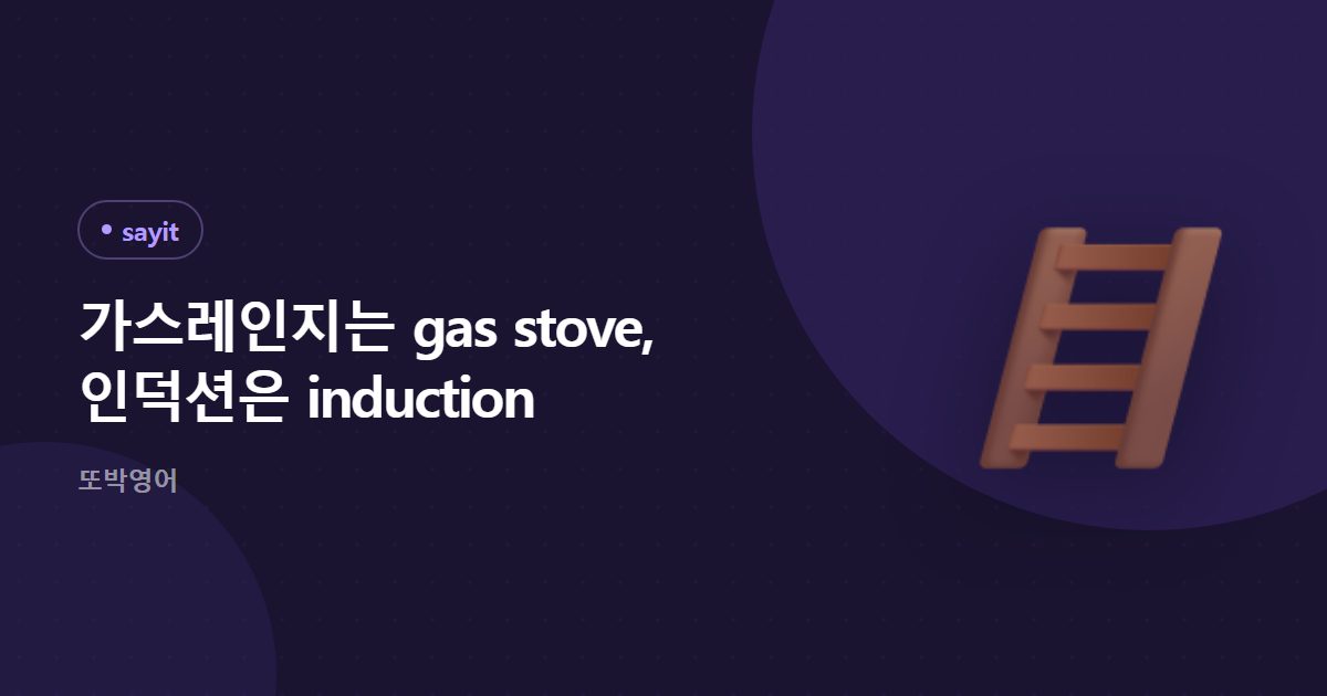 가스레인지는 gas stove, 인덕션은 induction