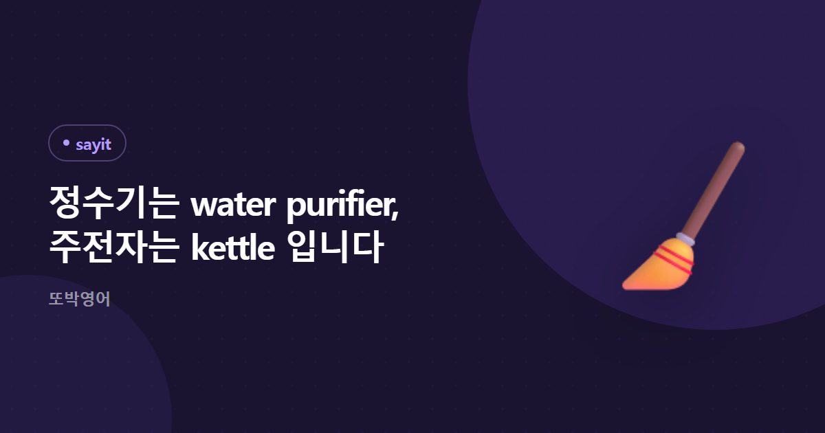 정수기는 water purifier, 주전자는 kettle 입니다