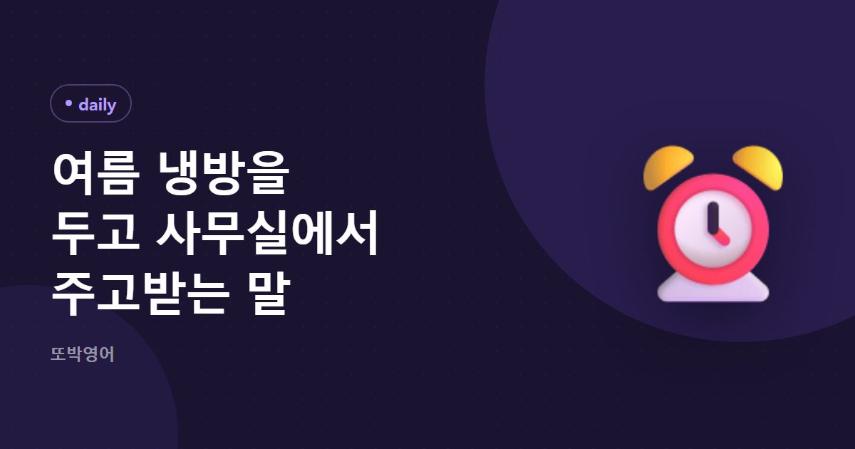 여름 냉방을 두고 사무실에서 주고받는 말
