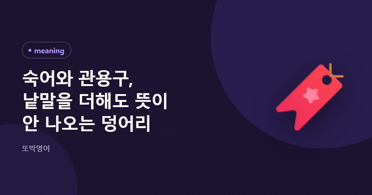 숙어와 관용구, 통째로 외울 것과 조립할 것