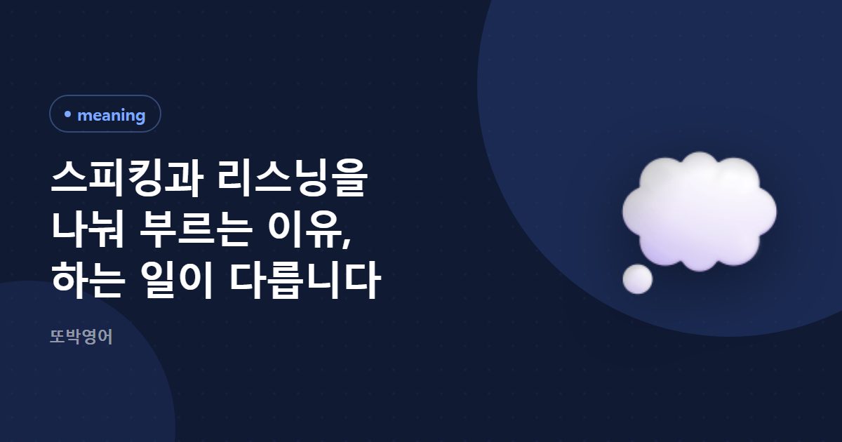 스피킹과 리스닝을 나눠 부르는 이유, 하는 일이 다릅니다