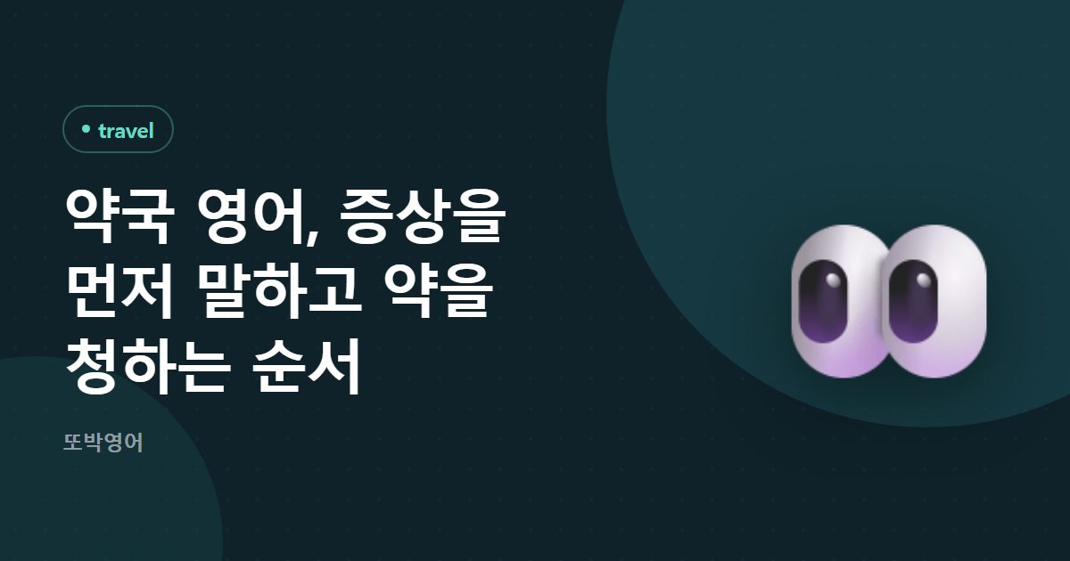 약국 영어, 증상을 먼저 말하고 약을 청하는 순서