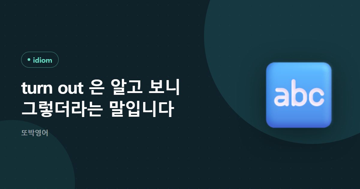 turn out 은 알고 보니 그렇더라는 말입니다