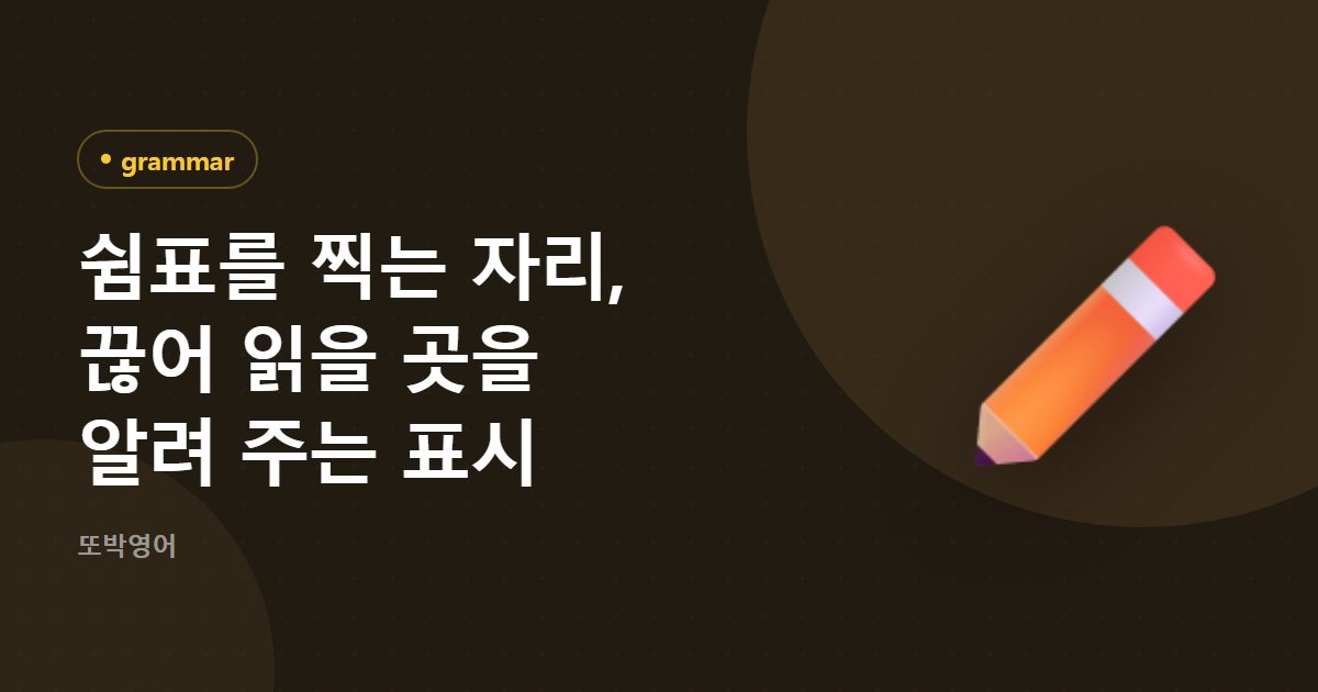 쉼표를 찍는 자리, 끊어 읽을 곳을 알려 주는 표시